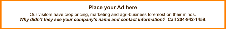 Place your Ad here  Our visitors have crop pricing, marketing and agri-business foremost on their minds. Why didn’t they see your company’s name and contact information?  Call 204-942-1459.